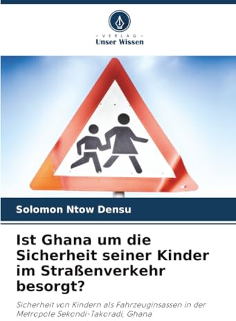 Ist Ghana um die Sicherheit seiner Kinder im Straßenverkehr besorgt?: Sicherheit von Kindern als Fahrzeuginsassen in der Metropole Sekondi-Takoradi, Ghana