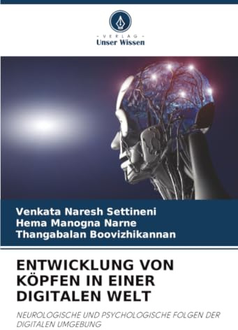 ENTWICKLUNG VON KÖPFEN IN EINER DIGITALEN WELT: NEUROLOGISCHE UND PSYCHOLOGISCHE FOLGEN DER DIGITALEN UMGEBUNG