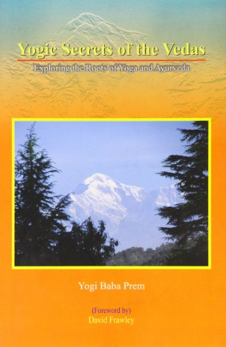 Yogic Secrets of the Vedas: Exploring the Roots of Yoga and Ayurvedic