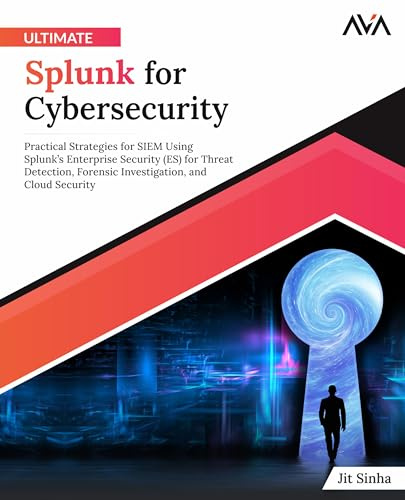 Ultimate Splunk for Cybersecurity: Practical Strategies for SIEM Using Splunk’s Enterprise Security (ES) for Threat Detection, Forensic Investigation, ... Analytics & Blockchain Defense, Band 2)