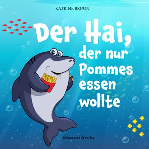 Der Hai, der nur Pommes essen wollte: Für Kinder im Alter von 3-10 Jahren, die Abenteuer, Meerestiere und Pommes lieben. (Lustige Kinderbücher über Haie und Meeresbewohner)