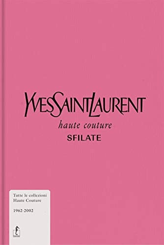 Yves Saint-Laurent Haute Couture - Sfilate. Tutte Le Collezioni Haute Couture 1962-2002