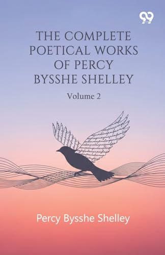 The Complete Poetical Works Of Percy Bysshe Shelley: Volume 2