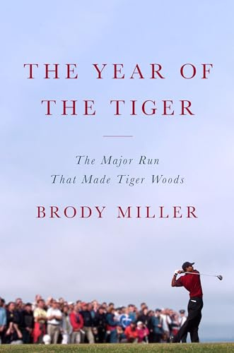 The Year of the Tiger: The Major Run That Made Tiger Woods – The Tiger Slam Biography: Brilliance and Downfall