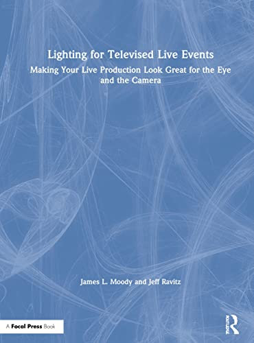 Lighting for Televised Live Events: Making Your Live Production Look Great for the Eye and the Camera