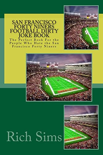 San Francisco Forty Niners Football Dirty Joke Book: The Perfect Book For the People Who Hate the San Francisco Forty Niners (NFL Football Joke Books, Band 1)