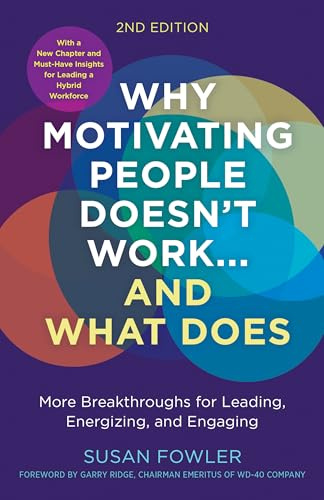 Why Motivating People Doesn't Work--and What Does: More Breakthroughs for Leading, Energizing, and Engaging