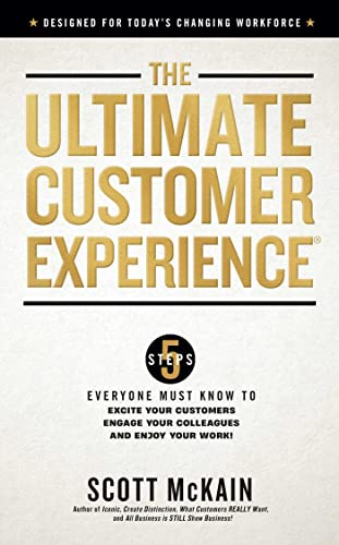 The Ultimate Customer Experience: 5 Steps Everyone Must Know to Excite Your Customers, Engage Your Colleagues, and Enjoy Your Work