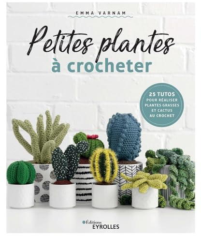 Petites plantes à crocheter: 25 tutos pour réaliser plantes grasses et cactus au crochet