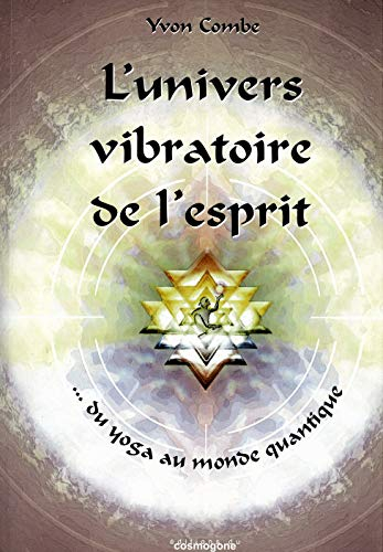 L'univers vibratoire de l'esprit...: du Yoga au monde quantique