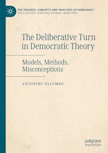The Deliberative Turn in Democratic Theory: Models, Methods, Misconceptions (The Theories, Concepts and Practices of Democracy)