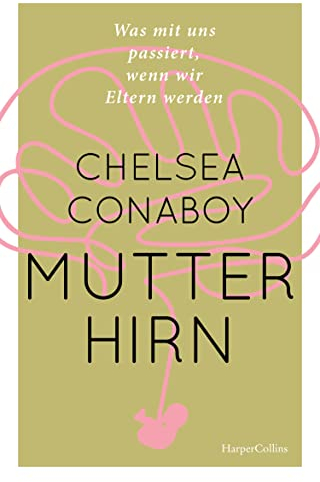 Mutterhirn. Was mit uns passiert, wenn wir Eltern werden: »Ein tolles Geschenk zur Geburt, für Freunde mit Kindern oder für sich selbst, egal, ob die Kinder klein oder groß sind.« Claudia Schaumann