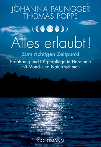 Alles erlaubt!: Zum richtigen Zeitpunkt - Ernährung und Körperpflege in Harmonie mit Mond- und Naturrhythmen
