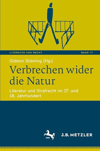 Verbrechen wider die Natur: Literatur und Strafrecht im 17. und 18. Jahrhundert (Literatur und Recht, 17, Band 17)
