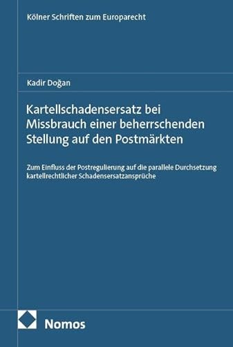 Kartellschadensersatz bei Missbrauch einer beherrschenden Stellung auf den Postmärkten: Zum Einfluss der Postregulierung auf die parallele ... (Kölner Schriften zum Europarecht)