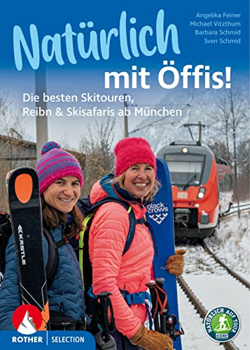 Natürlich mit Öffis! Die besten Skitouren, Reibn und Skisafaris ab München: 35 Touren. Mit GPS-Tracks (Rother Selection)