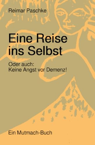 Eine Reise ins Selbst: Oder auch: keine Angst vor Demenz!
