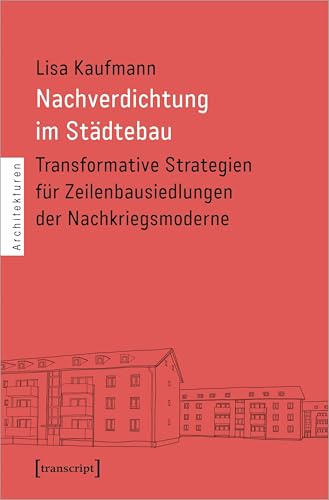 Nachverdichtung im Städtebau: Transformative Strategien für Zeilenbausiedlungen der Nachkriegsmoderne (Architekturen)
