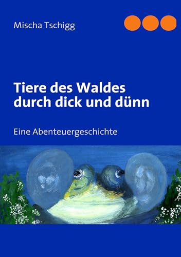 Tiere des Waldes durch dick und dünn: Eine Abenteuergeschichte