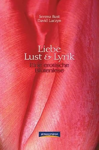 Liebe, Lust und Lyrik: Eine erotische Blütenlese