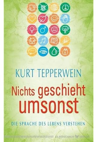 Nichts geschieht umsonst. Die Sprache des Lebens verstehen