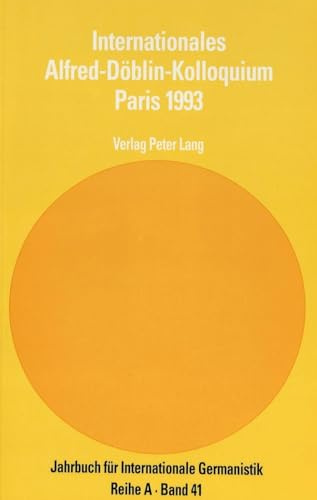 Internationales Alfred-Döblin-Kolloquium Paris 1993 (Jahrbuch für Internationale Germanistik - Reihe A: Reihe A: Gesammelte Abhandlungen und Beiträge, Band 41)