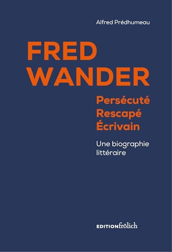 Fred Wander: Persécuté, Rescapé, Écrivain Une Biographie Littéraire