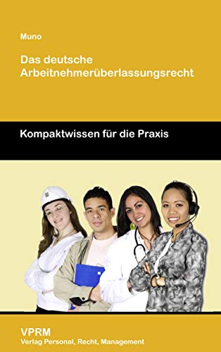Das deutsche Arbeitnehmerüberlassungsrecht: Kompaktwissen für die Praxis