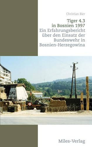 Tiger 4.3 in Bosnien 1997: Ein Erfahrungsbericht über den Einsatz der Bundeswehr in Bosnien-Herzegowina