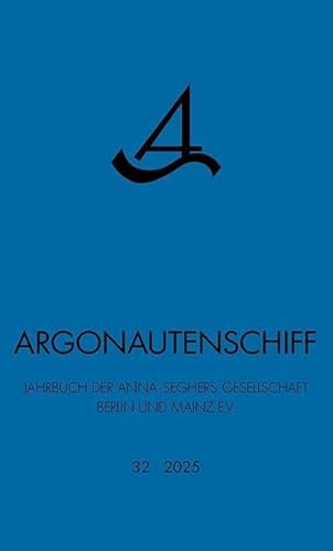 Argonautenschiff 32/2025: Jahrbuch der Anna Seghers Gesellschaft Berlin und Mainz e.V.