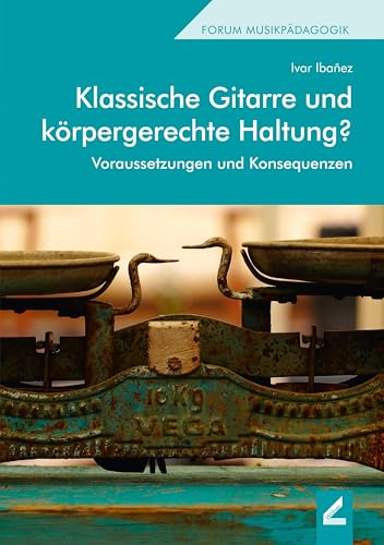 Klassische Gitarre und körpergerechte Haltung?: Voraussetzungen und Konsequenzen (Hallesche Schriften zur Musikpädagogik)