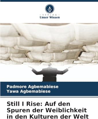 Still I Rise: Auf den Spuren der Weiblichkeit in den Kulturen der Welt