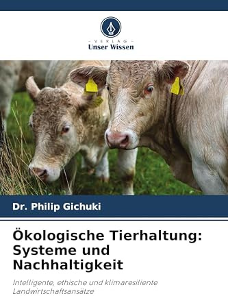 Ökologische Tierhaltung: Systeme und Nachhaltigkeit: Intelligente, ethische und klimaresiliente Landwirtschaftsansätze