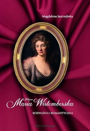 Księżna Maria Wirtemberska: Rozważna i romantyczna
