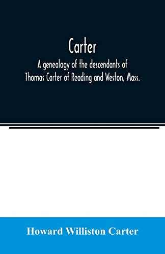 Carter, a genealogy of the descendants of Thomas Carter of Reading and Weston, Mass., and of Hebron and Warren, Ct. Also some account of the ... of Thomas Carter and grandsons of Rev. Thoma