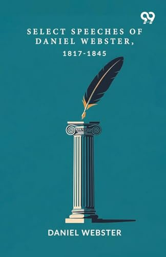 Select Speeches Of Daniel Webster, 1817-1845