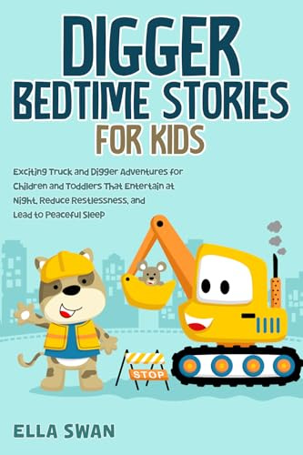 Digger Bedtime Stories for Kids: Exciting Truck and Digger Adventures for Children and Toddlers That Entertain at Night, Reduce Restlessness, and Lead ... Trucks, and Diggers Bedtime Stories, Band 1)