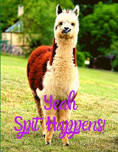Alpaca/Llama Lover’s Notebook Journal: YEAH SPIT HAPPENS Perfect Appreciation Gift; Funny Sarcastic Blank Lined Composition Notebook Journal Keepsake for Alpaca & Llama Lovers