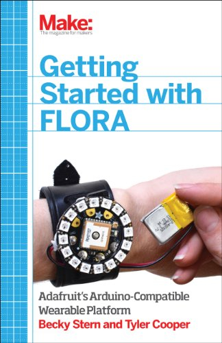 Getting Started with Adafruit FLORA: Making Wearables with an Arduino-Compatible Electronics Platform: Making Wearables with and Arduino-Compatible Electronic Platform
