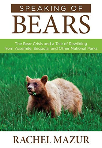 Speaking of Bears: The Bear Crisis and a Tale of Rewilding from Yosemite, Sequoia, and Other National Parks