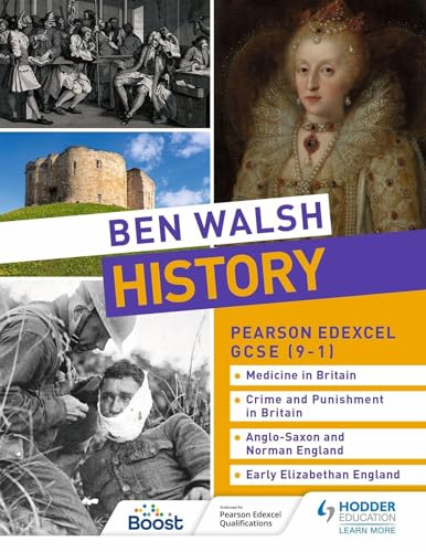 Ben Walsh History: Pearson Edexcel GCSE (9–1): Medicine in Britain, Crime and Punishment in Britain, Anglo-Saxon and Norman England and Early Elizabethan England