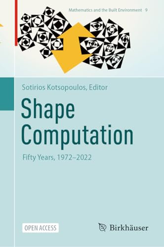 Shape Computation: Fifty Years, 1972–2022: 9 (Mathematics and the Built Environment, 9)