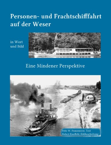 Kleine Geschichte der Personen- und Frachtschifffahrt auf der Ober- und Mittelweser in Wort und Bild: Eine Mindener Perspektive