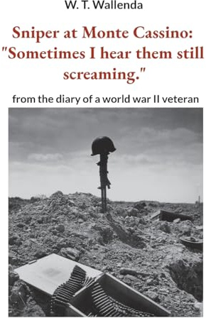 Sniper at Monte Cassino: Sometimes I hear them still screaming.: from the diary of a world war II veteran