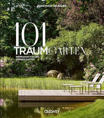 101 Traumgärten: Inspiration für den eigenen Garten