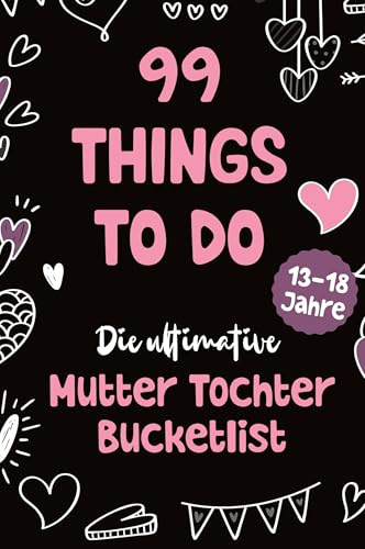 99 Things to Do! Die ultimative Mutter Tochter Bucket List: Ein Mitmachbuch mit 99 unvergesslichen Aktivitäten, das lebenslange Erinnerungen schafft ... stärkt. Das perfekte Mutter Tochter Geschenk!