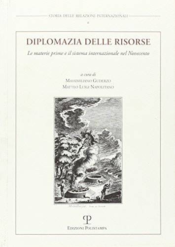 Diplomazia delle risorse. Le materie prime e il sistema internazionale nel Novecento. Atti del Convegno internazionale (Urbino, 11-12 dicembre 2001) (Storia delle relazioni internazionali)