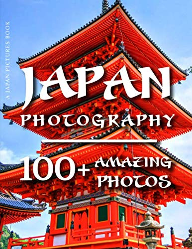 Japan Pictures Book - Japan Photography: 100+ Amazing Pictures and Photos in this fantastic Japan Photo Book (Japan Photography and Japan Pictures Book)