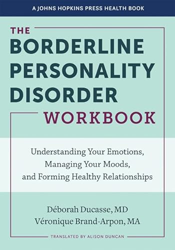 The Borderline Personality Disorder Workbook: Understanding Your Emotions, Managing Your Moods, and Forming Healthy Relationships (A Johns Hopkins Press Health Book)