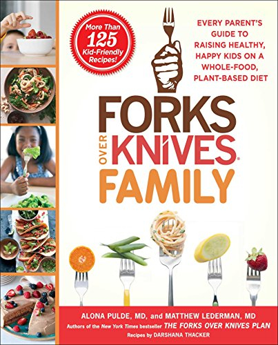 Forks over Knives Family: Every Parent's Guide to Raising Healthy, Happy Kids on a Whole-Food, Plant-Based Diet